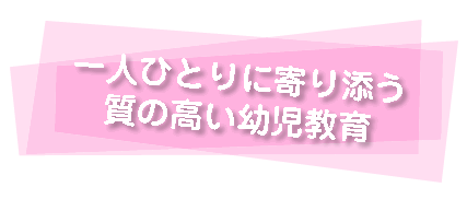 一人ひとりに寄り添う質の高い幼児教育
